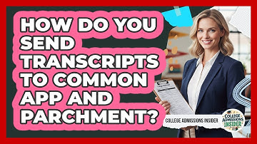How Do You Send Transcripts To Common App And Parchment? - College Admissions Insider