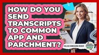 How Do You Send Transcripts To Common App And Parchment? - College Admissions Insider Wealth