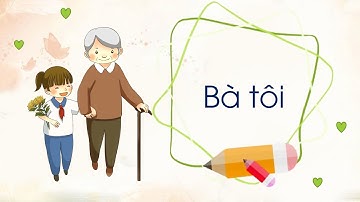 Bài 4: Bà tôi (Phần 1) - Tiếng Việt lớp 2 bộ Chân trời sáng tạo [olm.vn]