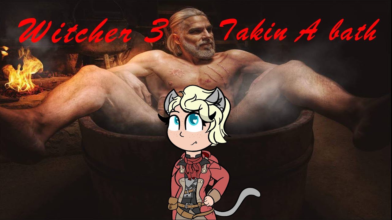 Witcher 3: Ep 1: Bath Time!!!