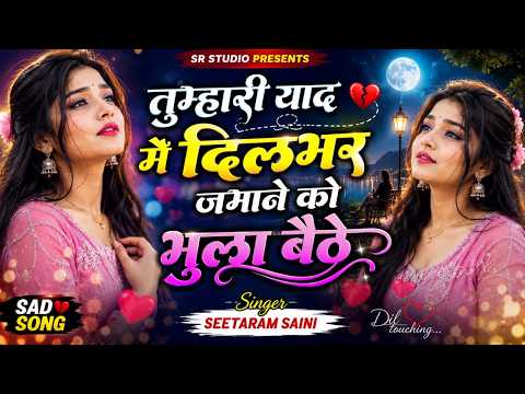 तुम्हारी याद में दिलबर जमाने को भुला बैठे ~ New Sad Song By Seetaram Saini