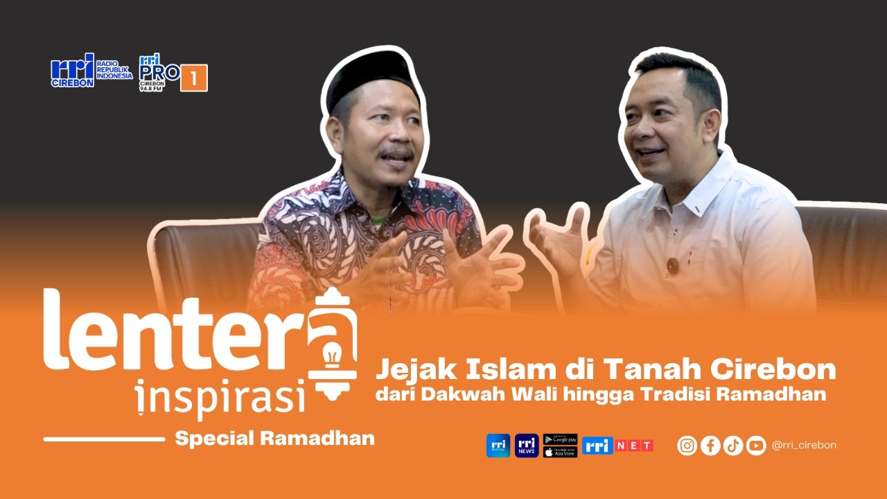 JEJAK ISLAM DI TANAH CIREBON | Lentera Inspirasi Ep.20 (Special Ramadhan) Dakwah & Tradisi Ramadhan