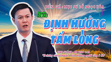 GIẢNG LUẬN : MỤC SƯ ĐỖ NGỌC HÒA. ĐỀ TÀI : ĐỊNH HƯỚNG TẤM LÒNG #songnuochangsong #msdongochoa