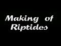 Making of Riptides