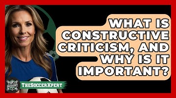 What Is Constructive Criticism, And Why Is It Important? - The Soccer Xpert