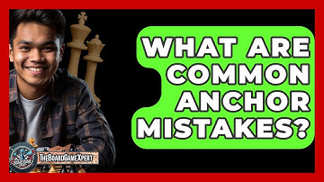 What Are Common Anchor Mistakes? - The Board Game Xpert