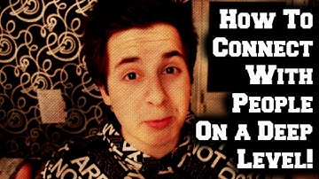How to Connect With People On A Deep Level: Create Meaningful Conversations