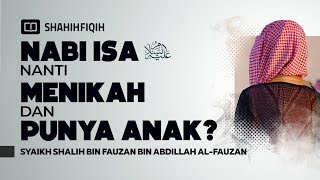 Apakah Nabi Isa Nanti Menikah Dan Punya Anak? - Syaikh Shalih bin Fauzan Al-Fauzan