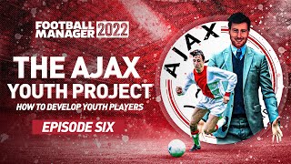 THE AJAX YOUTH PROJECT | 6 - FINAL EPISODE | HOW TO DEVELOP YOUR YOUTH PLAYERS | FM22