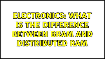 Electronics: What is the difference between BRAM and distributed RAM