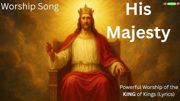 His Majesty - Powerful Worship of the King of King | Victory Anthem