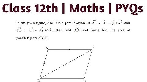 in the given figure ABCD is a parallelogram if AB=2i-4j+5k and DB= 3i-6j+2k then find AD vec and hen