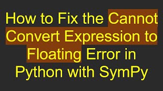 How to Fix the Cannot Convert Expression to Floating Error in Python with SymPy