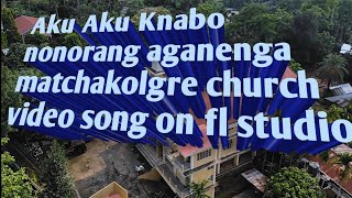 Aku Aku  Knabo Nonorang  matchakolgre Choir Song  Fl Studio  Achik Mix Tv garo song