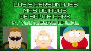 LOS 5 PERSONAJES MAS ODIADOS DE SOUTH PARK ft Youtuber19oficial