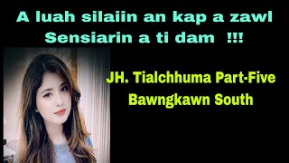 Silaiin a lu ah an kap a zawl Sensiarin a ti dam !!! Jh.Tialchhuma Part-5 Bawngkawn South.