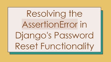 Resolving the AssertionError in Django