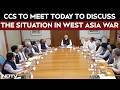 CCS Meet | Cabinet Committee On Security To Meet Today To Discuss Situation On West Asia Conflict