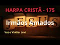 Harpa Cristã - 175 - Irmãos Amados - Levi - com letra