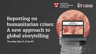 Reporting on humanitarian crises: A new approach to global storytelling