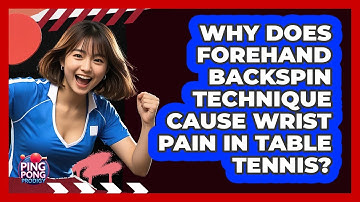 Why Does Forehand Backspin Technique Cause Wrist Pain In Table Tennis? - Ping Pong Prodigy