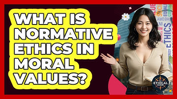 What Is Normative Ethics In Moral Values? - The Ethical Compass