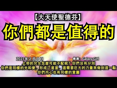 【大天使聖德芬】《你們都是值得的》上帝的兒女怎麼可能不配呢？你們沒有分別，你們是同樣的光和愛，形成了星星，這需要巨大的力量來做到這一點，你們內心也有同樣的意圖