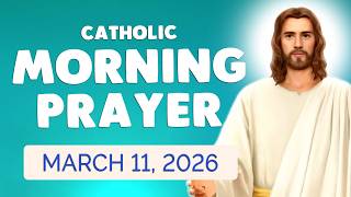 🙏 Catholic MORNING PRAYER TODAY 🙏 WEDNESDAY March 11, 2026 Prayers
