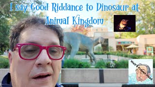 I Say Good Riddance To Dinosaur At Animal Kingdom