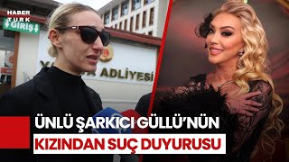 Şarkıcı Güllünün Kızından Suç Duyurusu