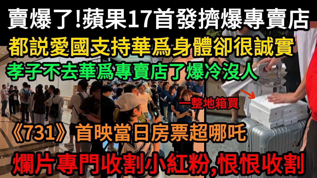 蘋果17首發擠爆專賣店！孝子都説愛國支持華，爲身體卻很誠實！華爲專賣店爆冷沒人了！“爛片”《731》首映當日房票超哪吒！爛片專門收割小紅粉！果然孝子的錢最好收割了#中國