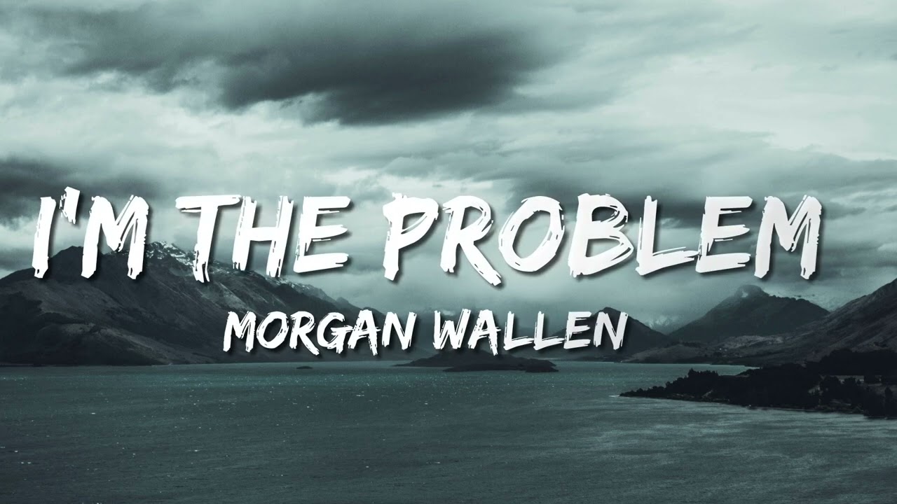 Morgan Wallen - I’m The Problem