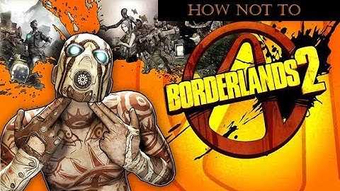 How NOT To Play Borderlands 2 [1]