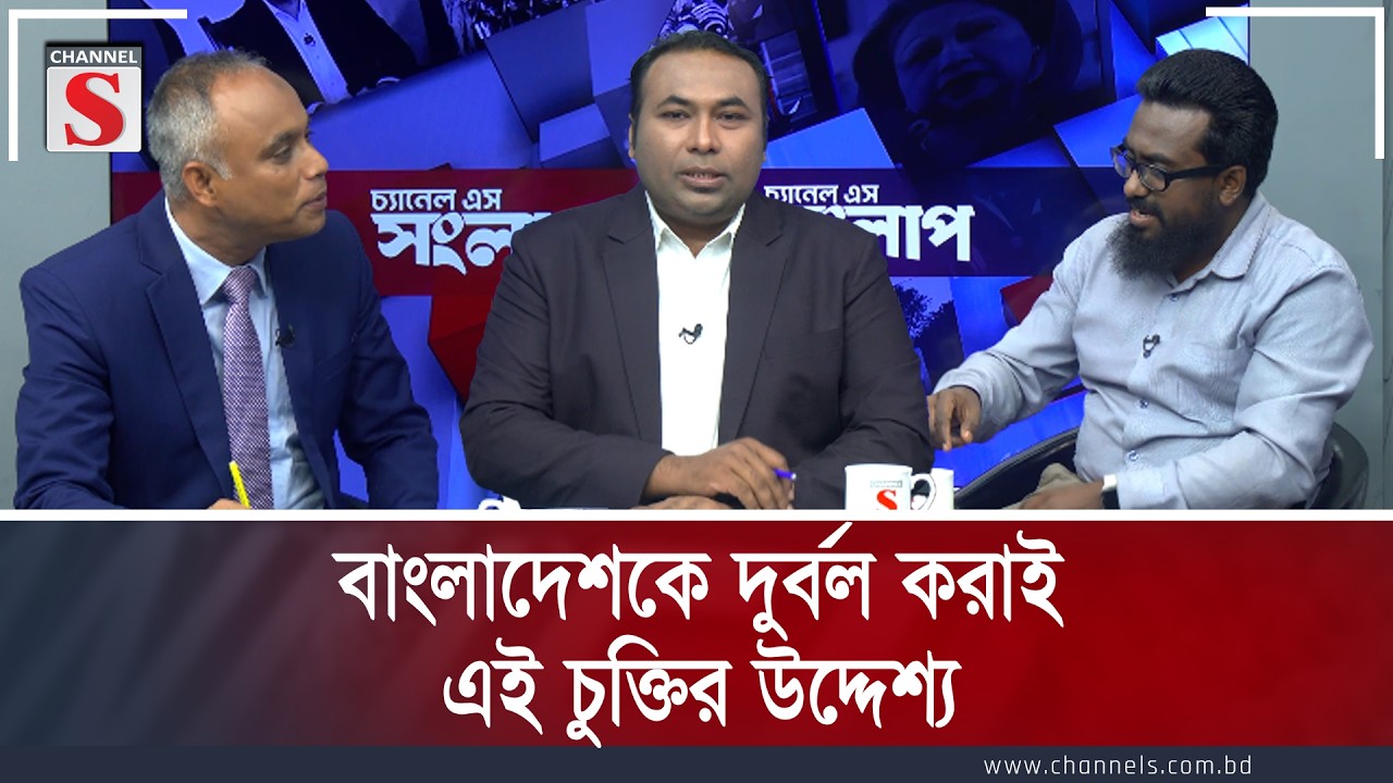 বাংলাদেশকে দুর্বল করাই এই চুক্তির উদ্দেশ্য | Channel S Songlap