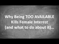 Why Being TOO AVAILABLE Kills Female Interest (and what to do about it)...