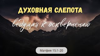 Духовная слепота, ведущая к осквернению | Ев. от Матфея 15:1-20 || Алексей Зуев