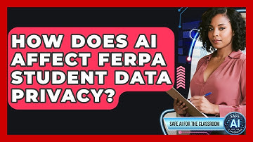 How Does AI Affect FERPA Student Data Privacy? - Safe AI for The Classroom