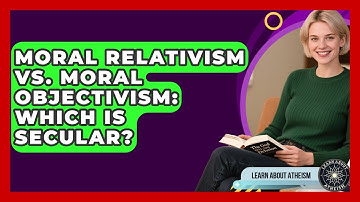 Moral Relativism Vs. Moral Objectivism: Which Is Secular? - Learn About Atheism