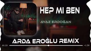 Ayaz Erdoğan - Hep Mi Ben ? ( Arda Eroğlu Remix ) Resimi