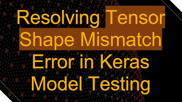 Resolving Tensor Shape Mismatch Error in Keras Model Testing