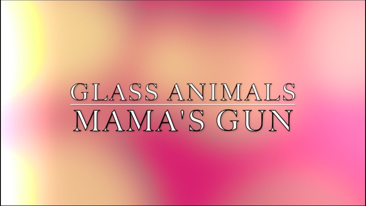 Glass Animals Mama's Gun [LYRICS] YouTube