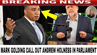 Breaking MARK GOLDING Call Out ANDREW HOLNESS In Parliament Over This TODAY 