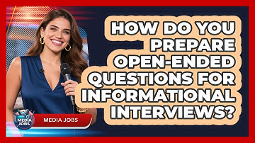 How Do You Prepare Open-ended Questions For Informational Interviews? - Media Jobs