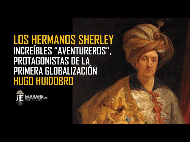 LOS HERMANOS SHERLEY, INCREÍBLES "AVENTUREROS" DEL LA EUROPA SIGLO DE ORO. Hugo Huidobro