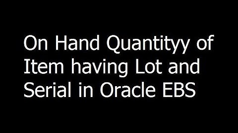 12 - On Hand Quantity of Item having Lot and Serial in Oracle EBS - Oracle EBS Training