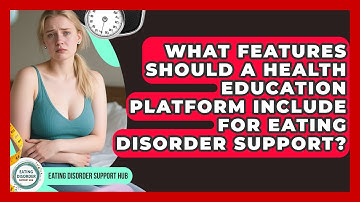 What Features Should a Health Education Platform Include for Eating Disorder Support?