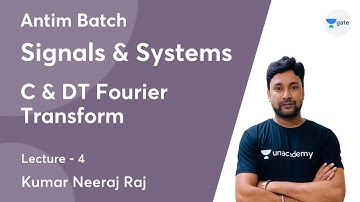 C & DT Fourier Transform | Lec 4 | Signals & Systems |  Antim Batch | GATE 2022
