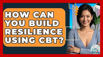 How Can You Build Resilience Using CBT? - CBT Toolkit