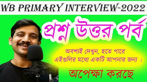 ইন্টারভিউ এর কিছু গুরুত্বপূর্ণ প্রশ্ন উত্তর / WB PRIMARY INTERVIEW 2022 / INTERVIEW PREPARATION