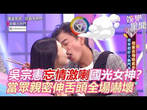 吳宗憲「忘情激喇」爆乳國光女神？當眾親密伸舌頭全場嚇壞｜娛樂星世界